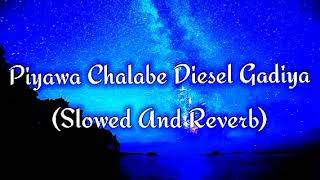 Piyawa Chalabe Diesel Gadiya Slowed And Reverb [upl. by Jeraldine36]